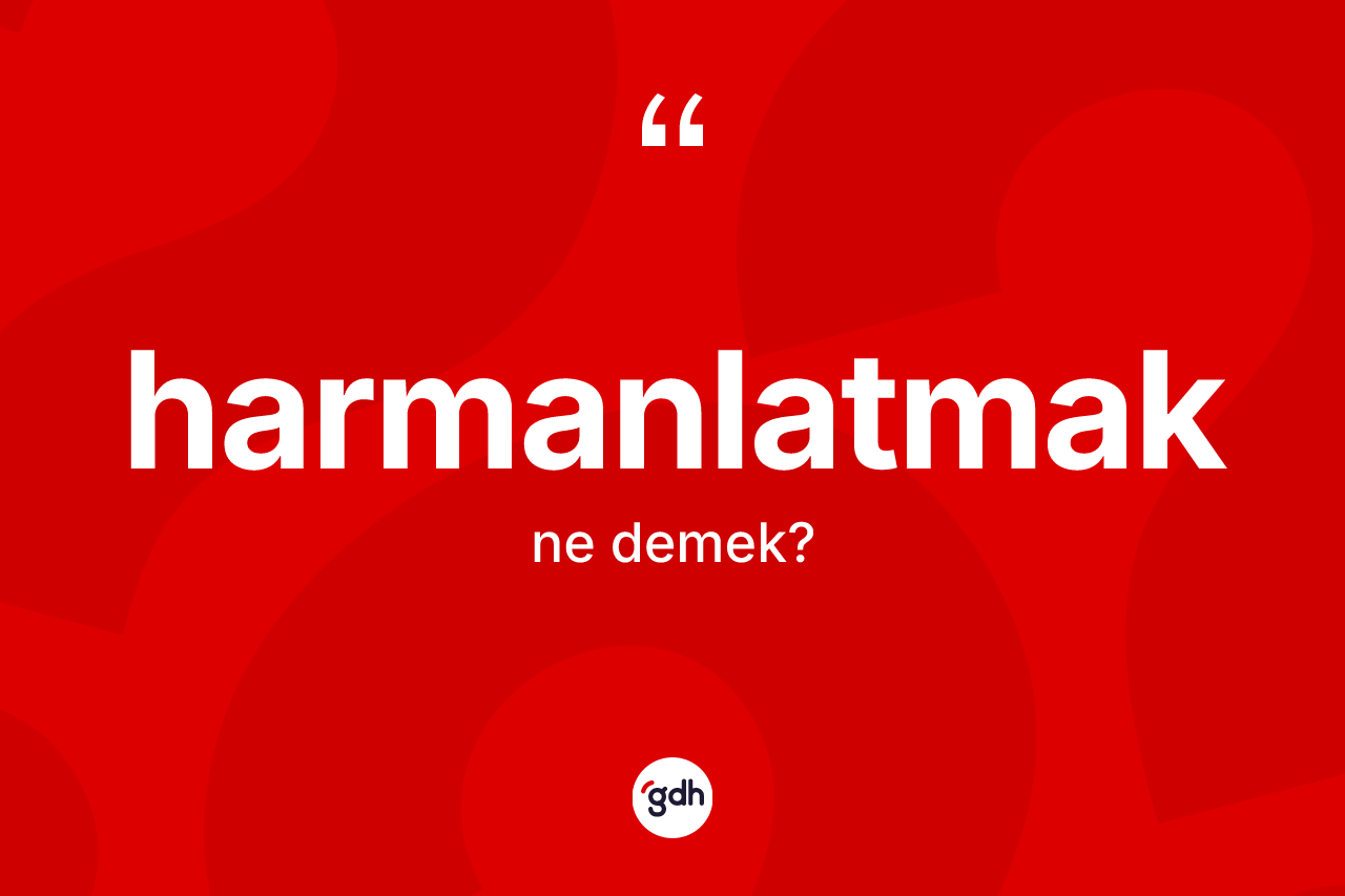Harmanlatmak kelimesinin sözlükteki tanımı nedir? Harmanlatmak kelimesinin TDK'ya göre açıklaması nedir?