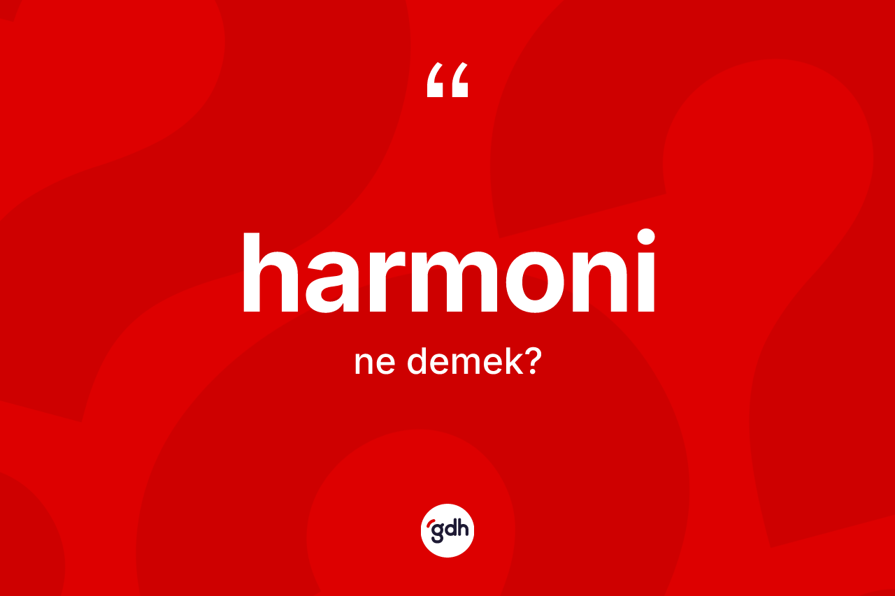 Harmoni kelimesinin anlamı nedir? Harmoninin TDK'ya göre anlamı nedir?