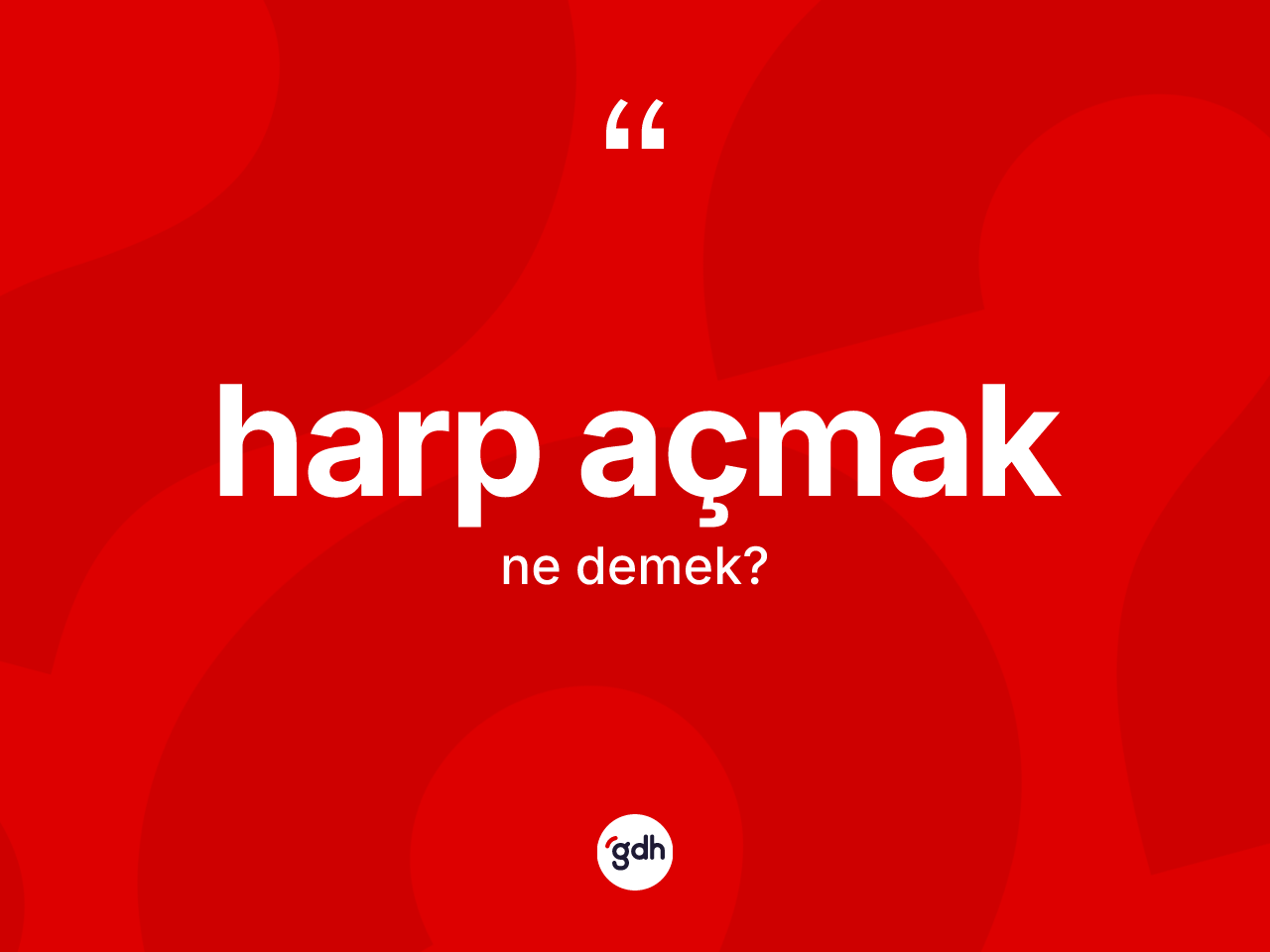 Harp açmak ifadesinin sözlükteki anlamı nedir? Harp açmak ifadesi hangi durumlarda kullanılır