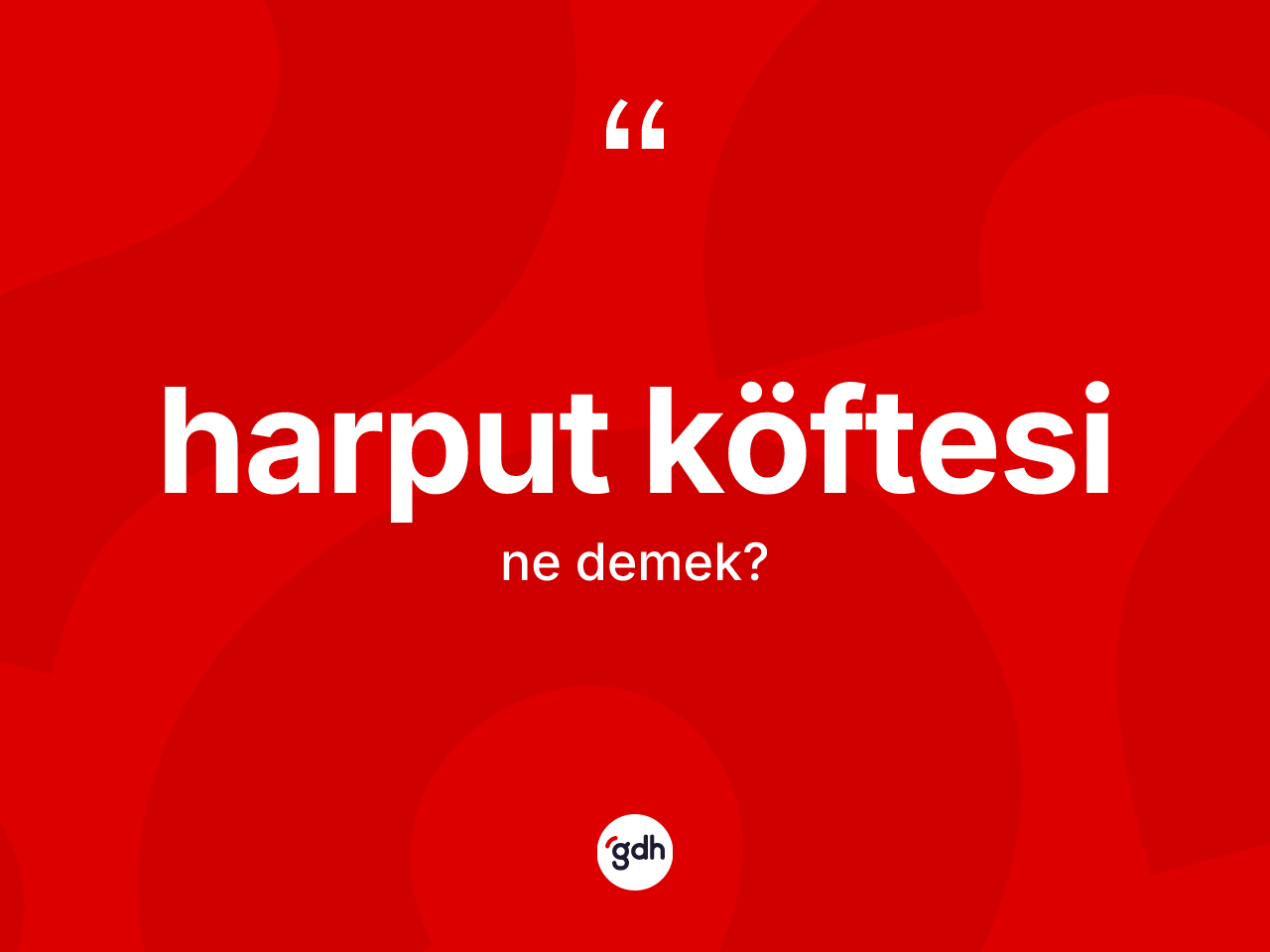 Harput köftesi ne demek? Harput köftesinin sözlükteki anlamı nedir?