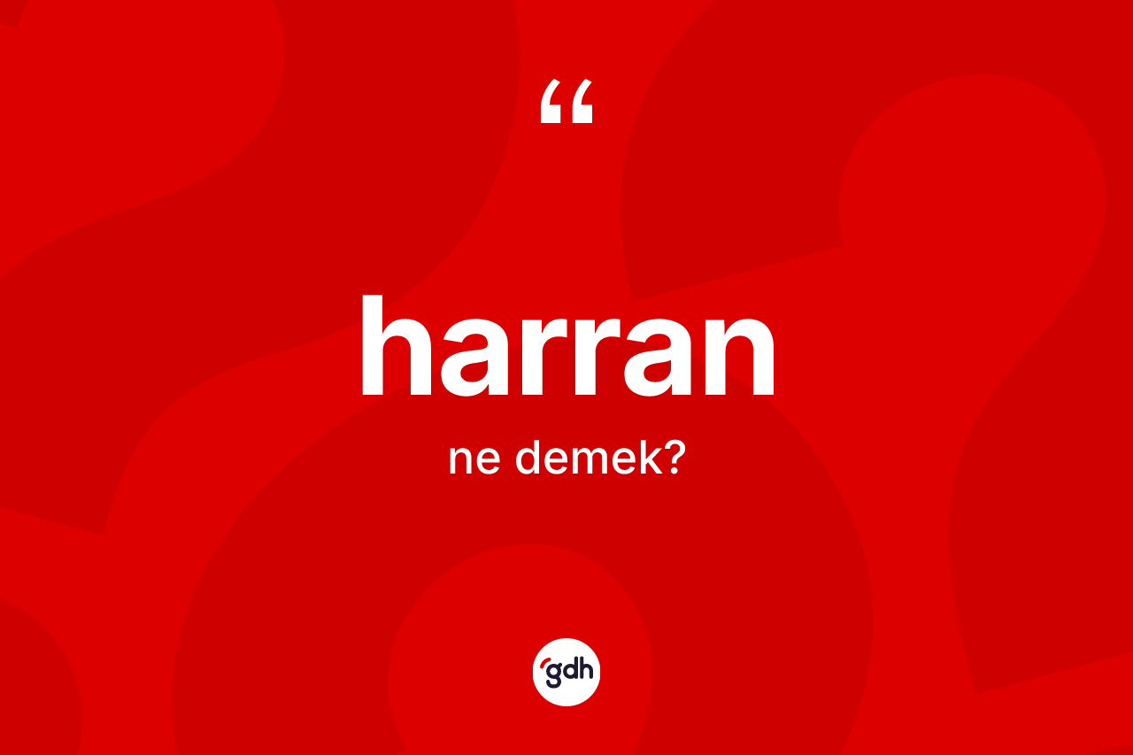 Harran kelimesinin sözlükteki tanımı nedir? Harran'ın TDK'ya göre anlamı nedir?