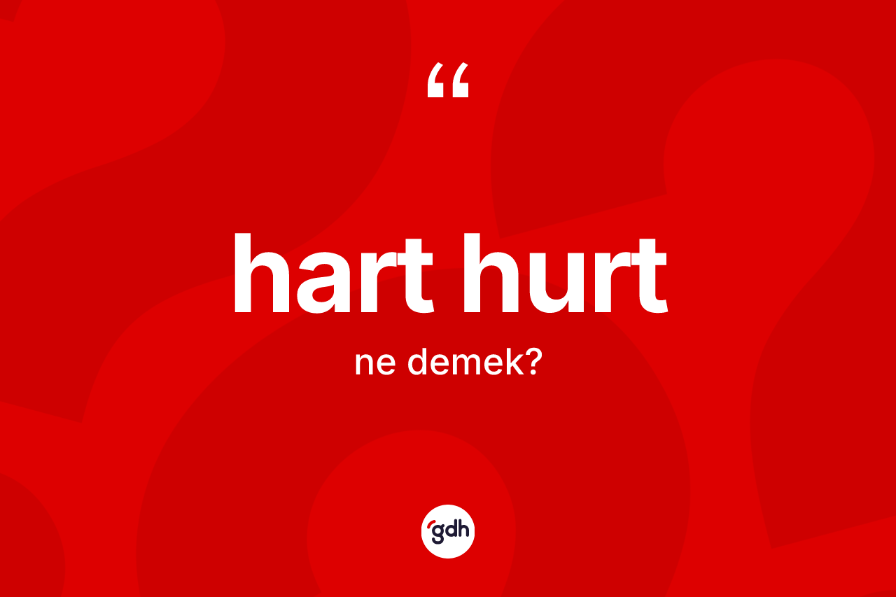 Hart hurt kelimesinin tanımı nedir? Hart hurt kelimesinin kaç farklı anlamı var?