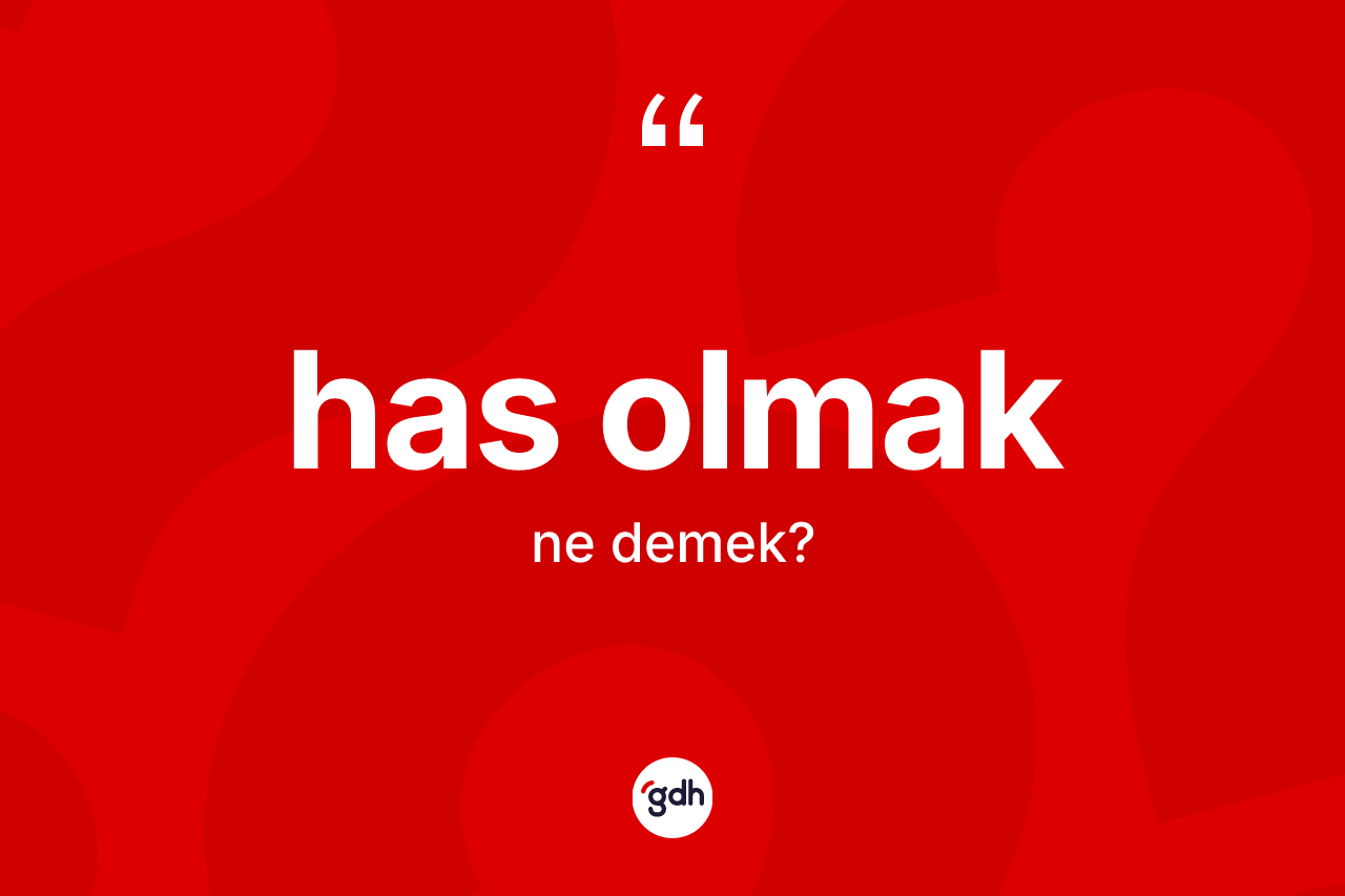 Has olmak ne anlama gelir? Has olmak ifadesi hangi durumlarda kullanılır
