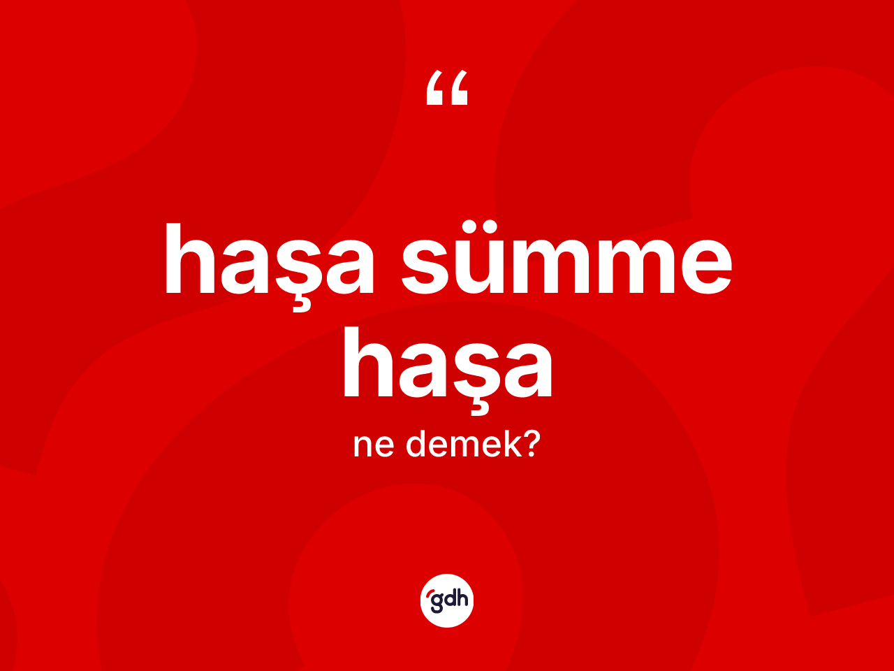 Haşa sümme haşa ifadesinin sözlükteki anlamı nedir? Haşa sümme haşa sözünün TDK tanımı nedir?
