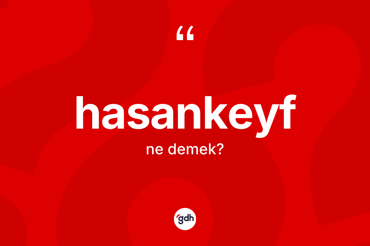 Hasankeyf kelimesi ne anlama gelir? Hasankeyf'in TDK'ya göre anlamı nedir?