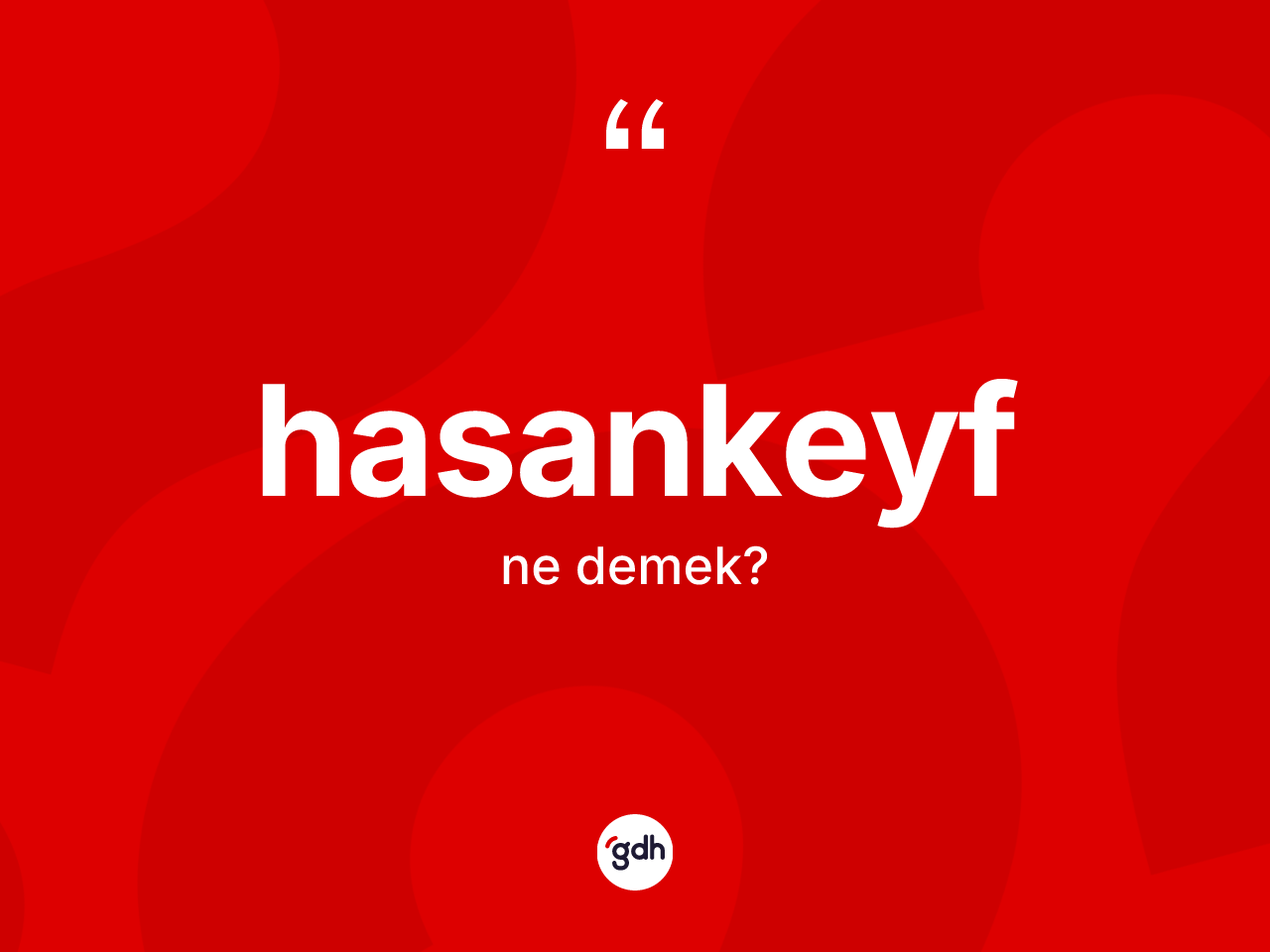 Hasankeyf kelimesi ne anlama gelir? Hasankeyf'in TDK'ya göre anlamı nedir?