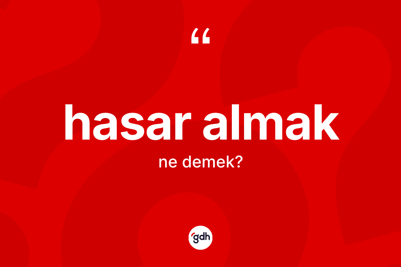 Hasar almak ifadesinin anlamı nedir?