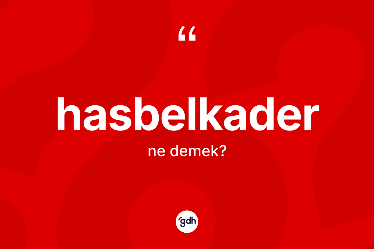 Hasbelkader kelimesi ne demek?