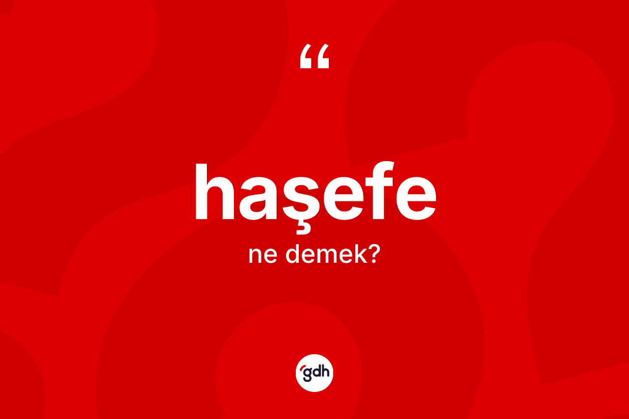 Haşefe kelimesi ne demek? Haşefe kelimesinin özellikleri nelerdir?