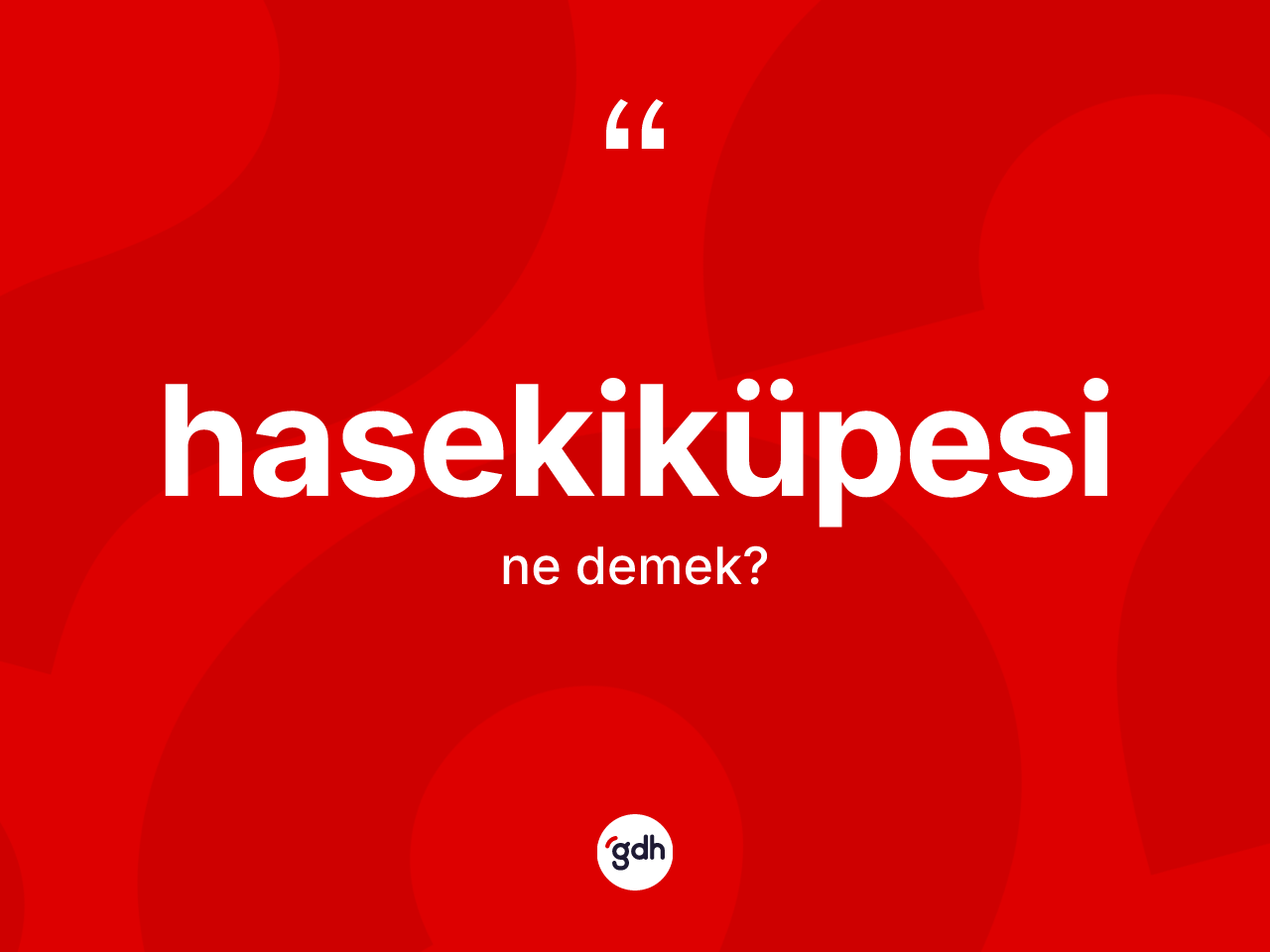 Hasekiküpesi kelimesinin sözlükteki tanımı nedir? Hasekiküpesi kelimesinin özellikleri nelerdir?