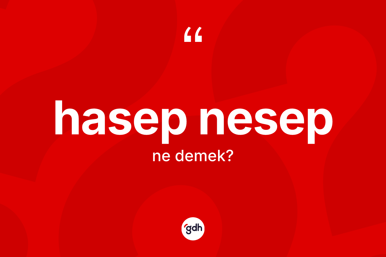 Hasep nesep kelimesinin anlamı nedir? Hasep nesebin TDK'ya göre anlamı nedir?