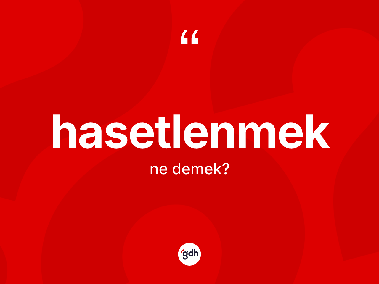 Hasetlenmek kelimesi nedir? Hasetlenmeğin TDK'ya göre anlamı nedir?