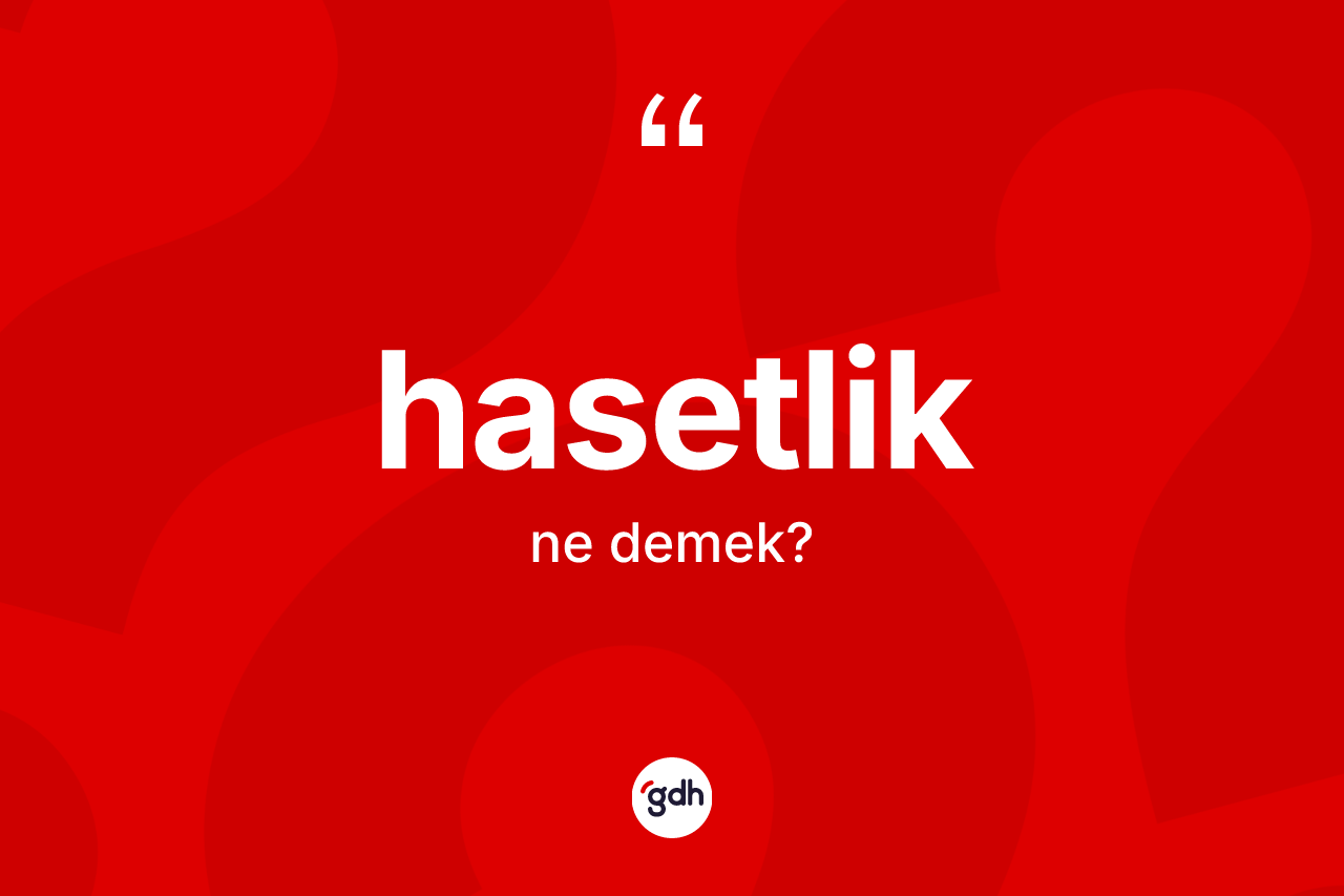 Hasetlik kelimesinin sözlükteki tanımı nedir?