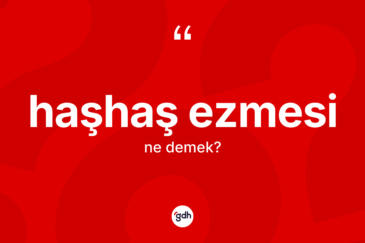 Haşhaş ezmesi kelimesinin anlamı nedir?