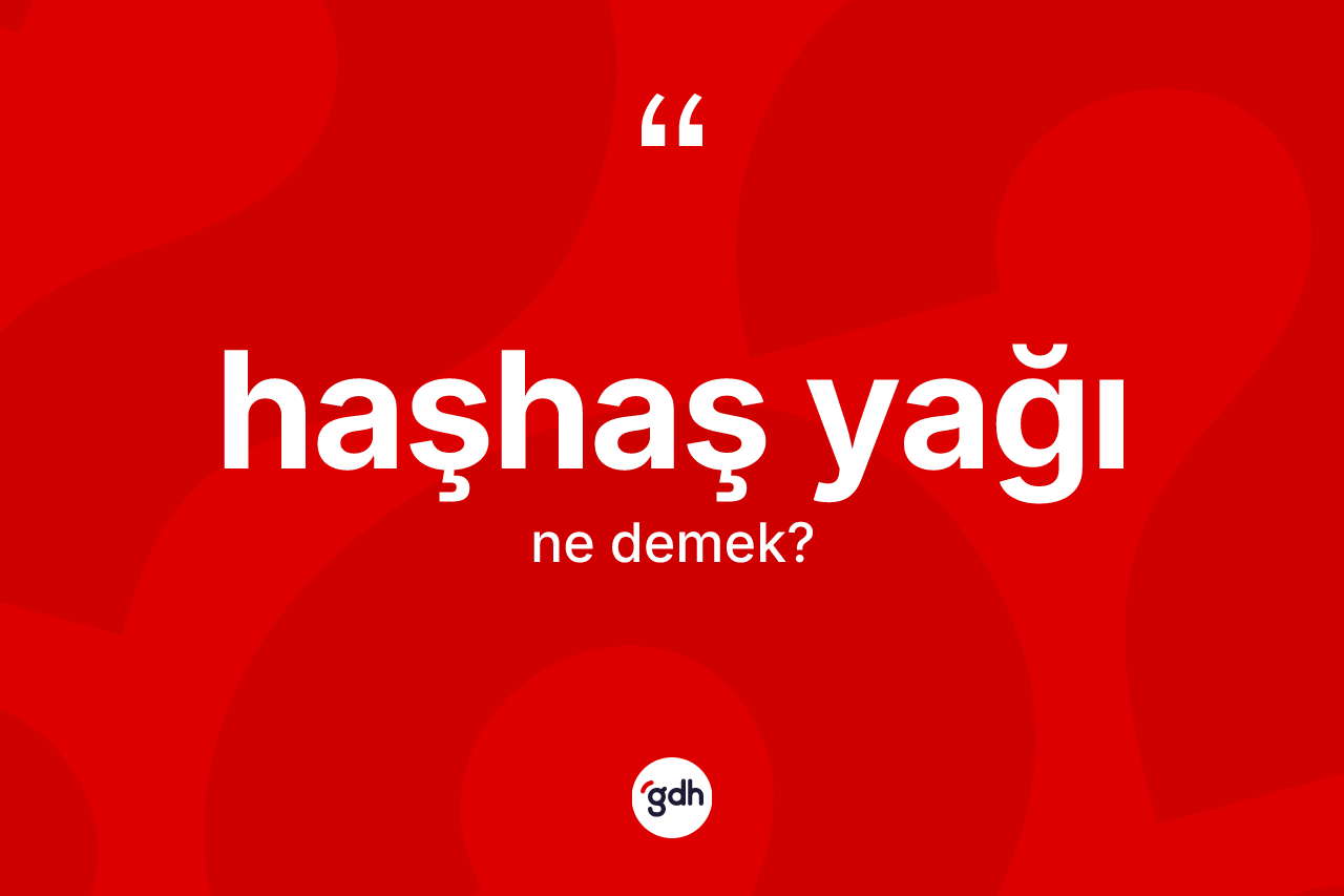Haşhaş yağı kelimesinin tanımı nedir? Haşhaş yağının sözlükteki anlamı nedir?