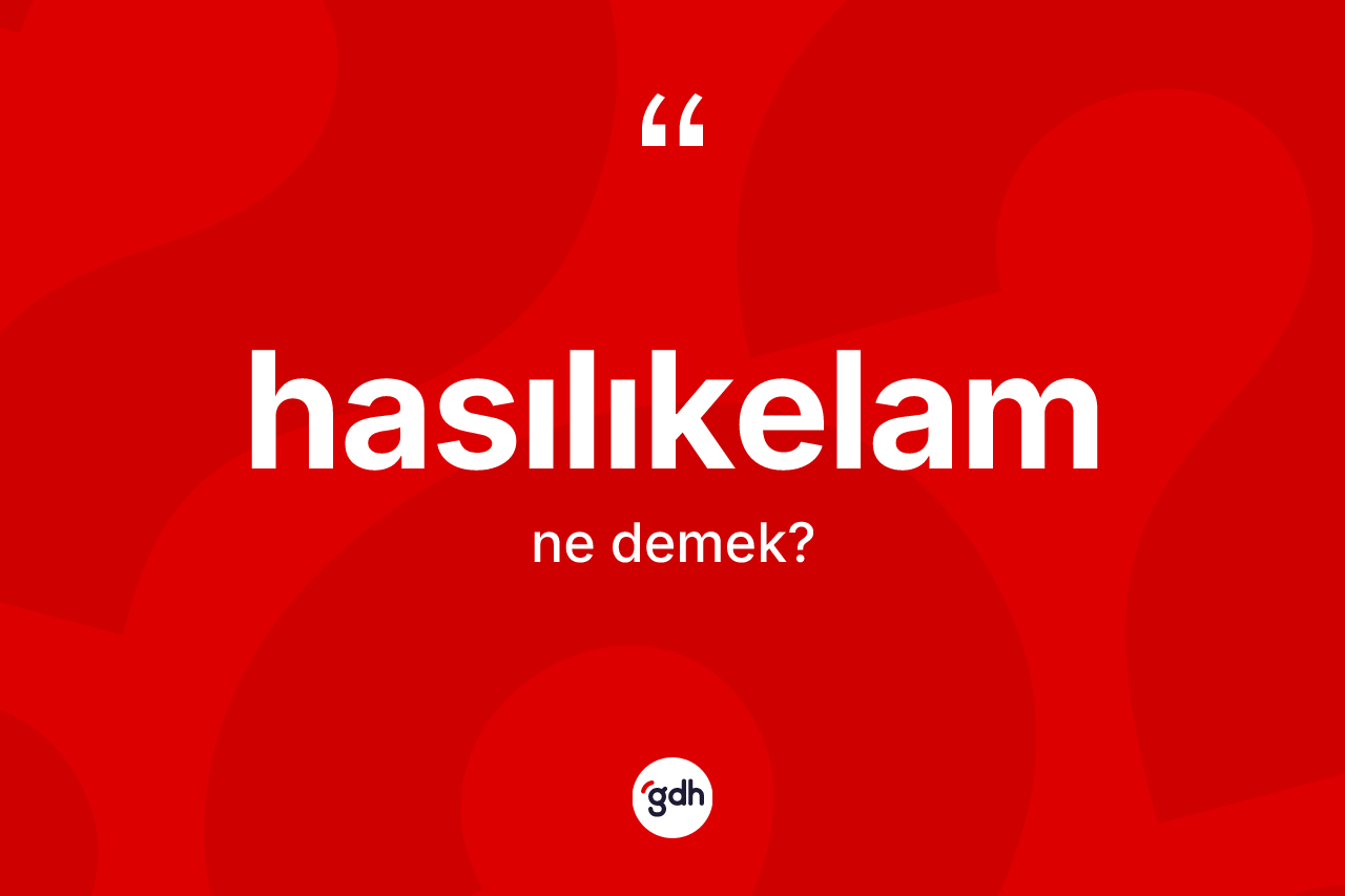 Hasılıkelam kelimesinin tanımı nedir? Hasılıkelam kelimesinin kaç farklı anlamı var?