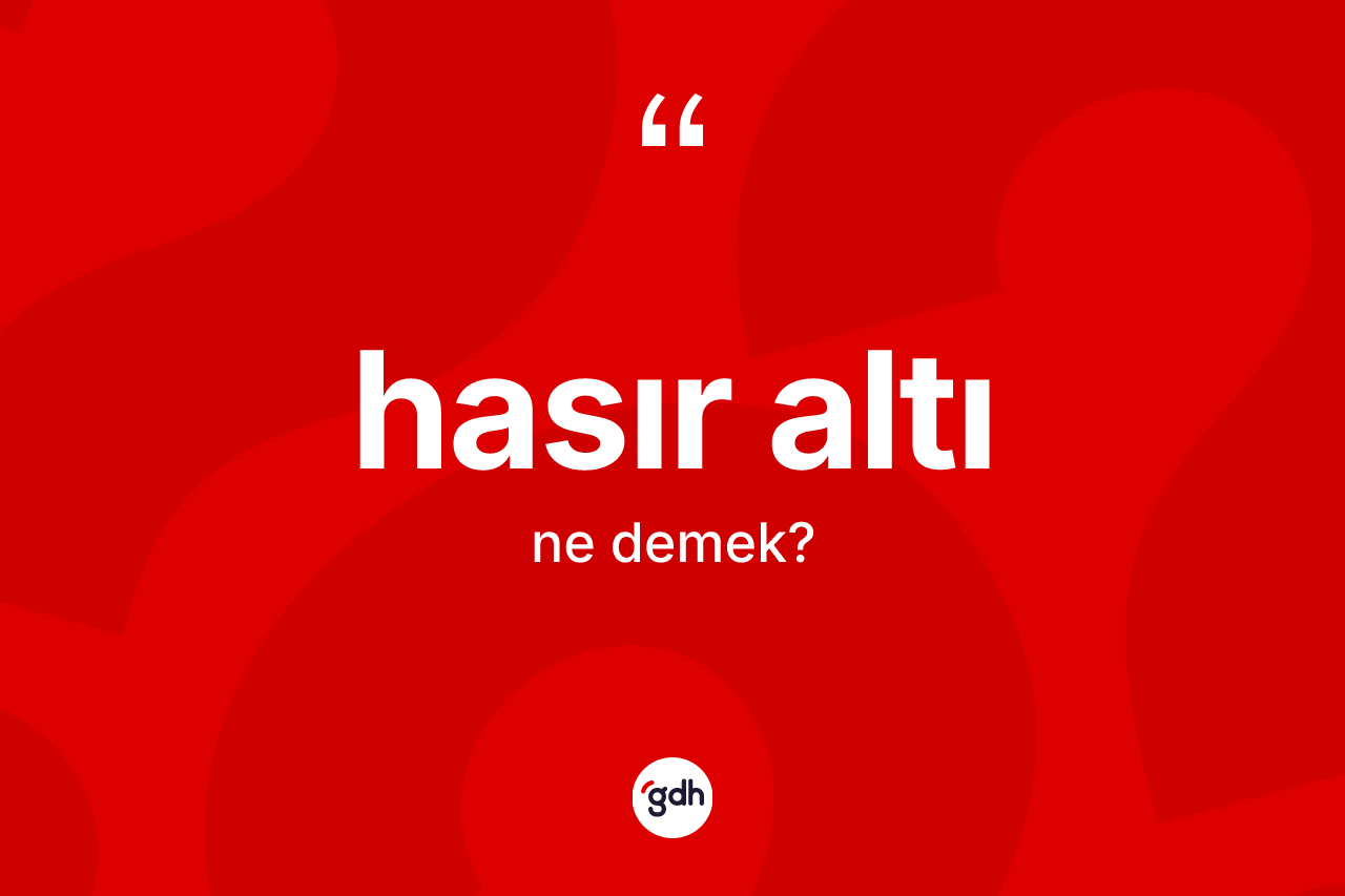 Hasır altı kelimesinin anlamı nedir? Hasır altının TDK'ya göre anlamı nedir?