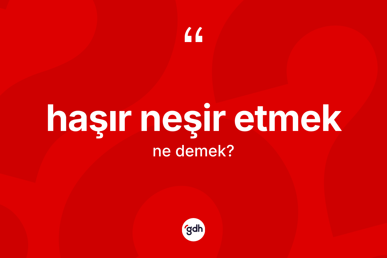 Haşır neşir etmek ne demek?