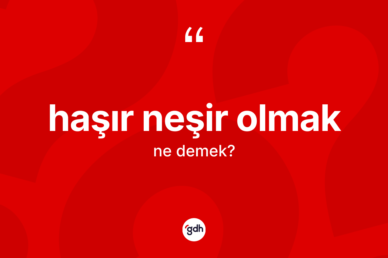 Haşır neşir olmak ifadesi nedir?
