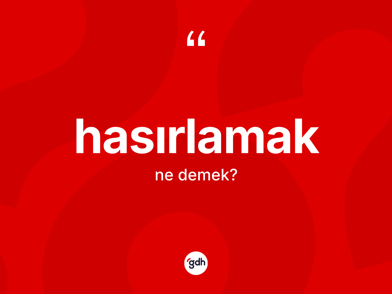 Hasırlamak kelimesi ne demek? Hasırlamağın TDK'ya göre anlamı nedir?