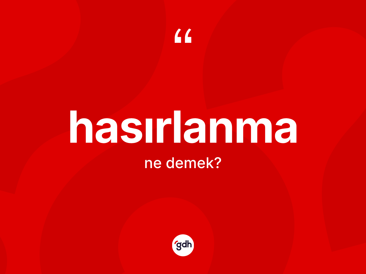 Hasırlanma kelimesi nedir? Hasırlanma kelimesinin kaç farklı anlamı var?