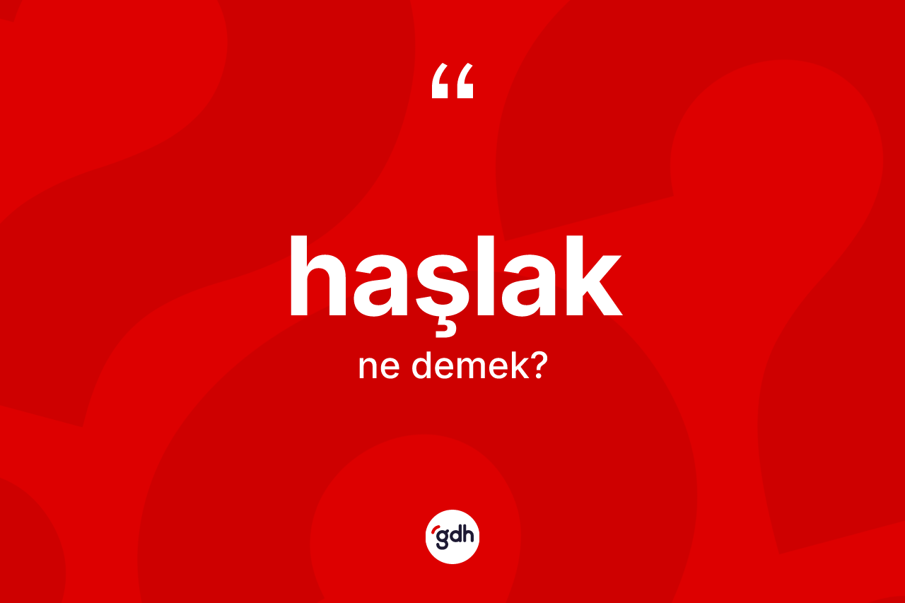 Haşlak kelimesinin tanımı nedir?