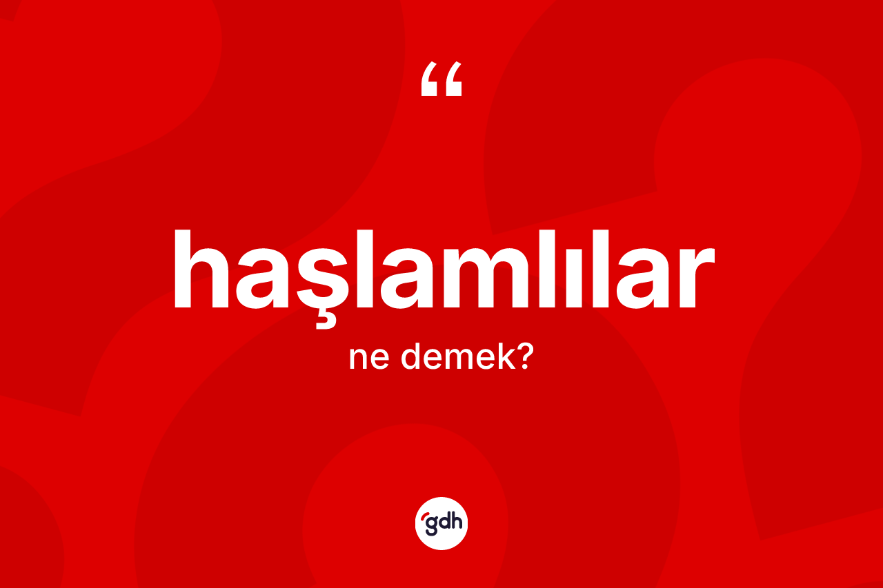Haşlamlılar ne anlama gelir?