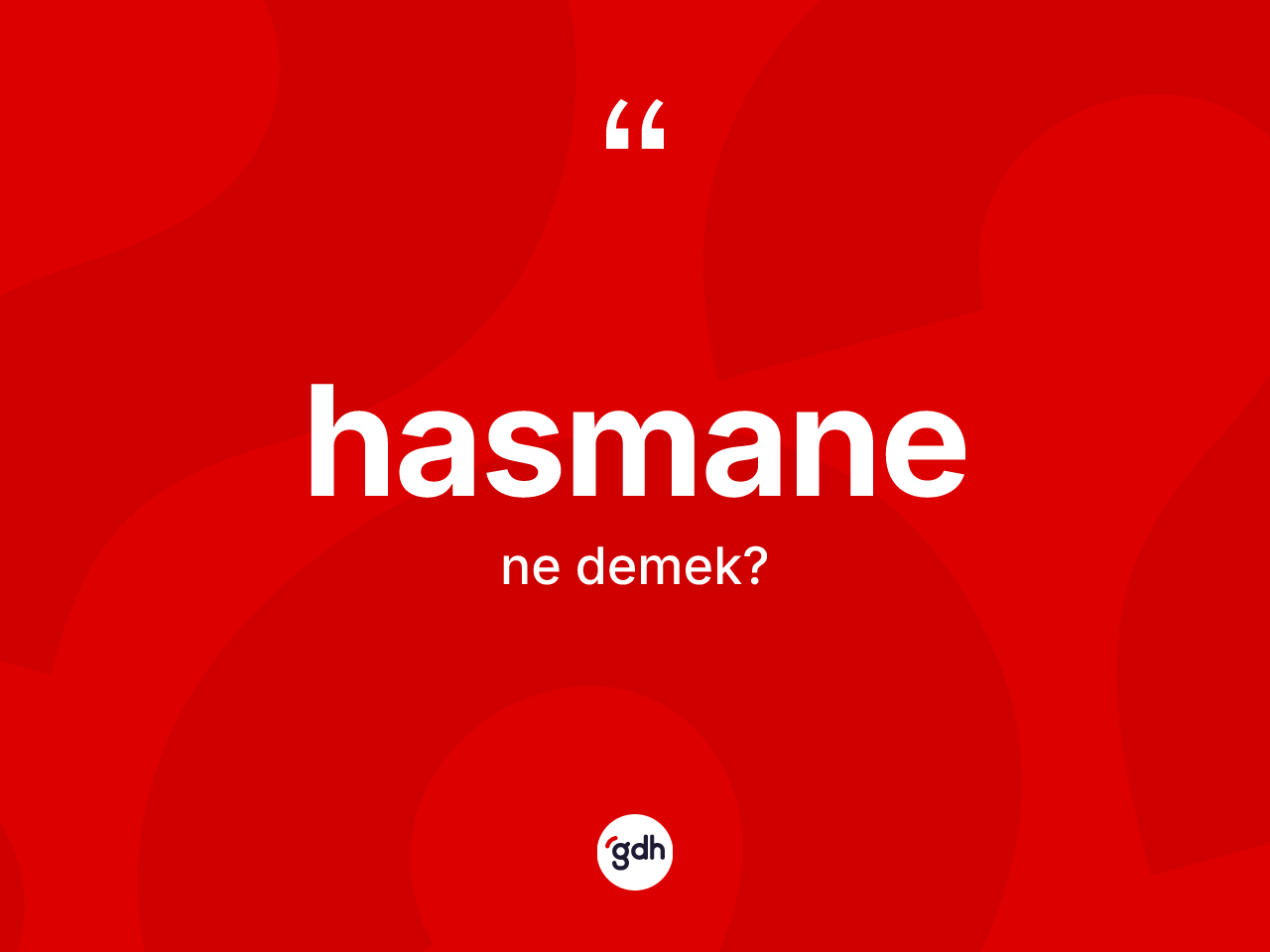 Hasmane ne anlama gelir? Hasmane kelimesinin TDK anlamı nedir?