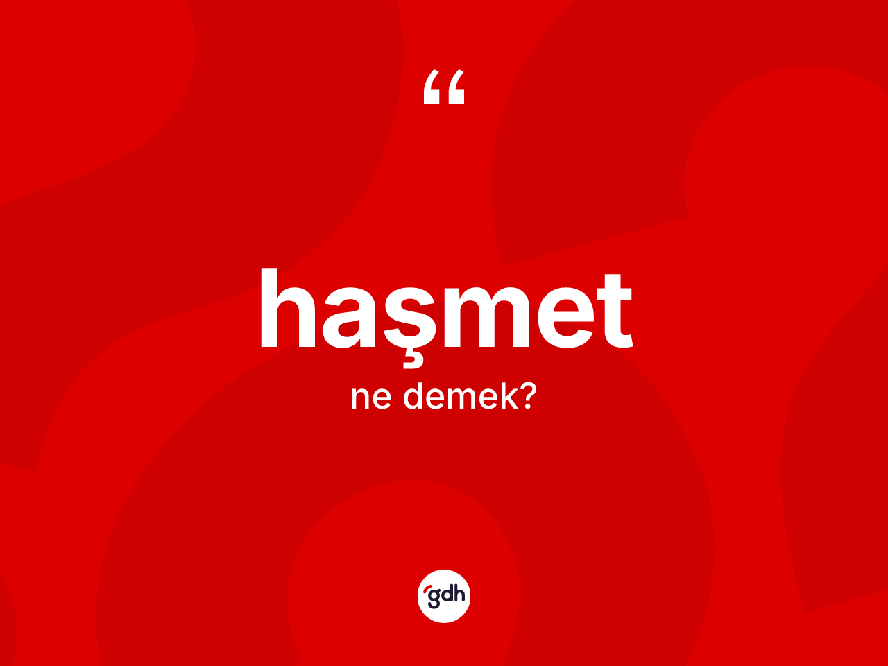 Haşmet nedir? Haşmetin TDK'ya göre anlamı nedir?