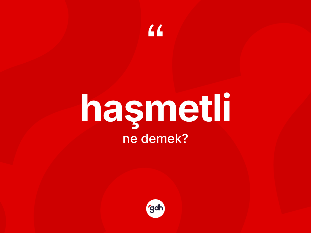 Haşmetli nedir? Haşmetlinin TDK'ya göre anlamı nedir?