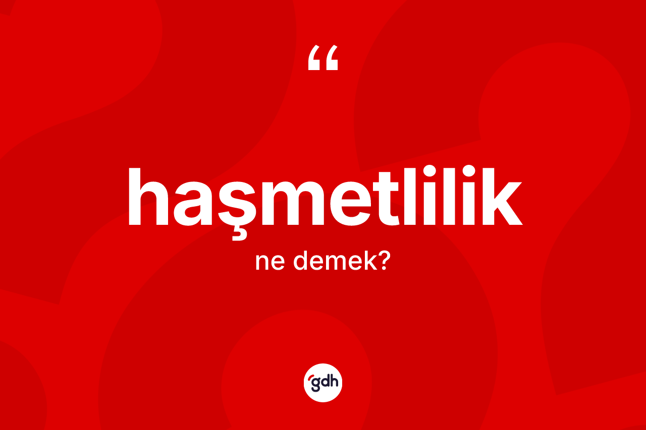Haşmetlilik kelimesinin tanımı nedir?