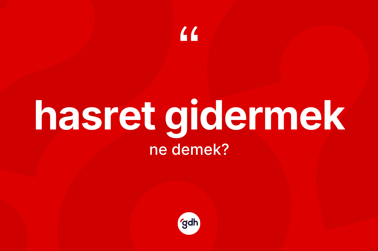 Hasret gidermek ifadesinin tanımı nedir?