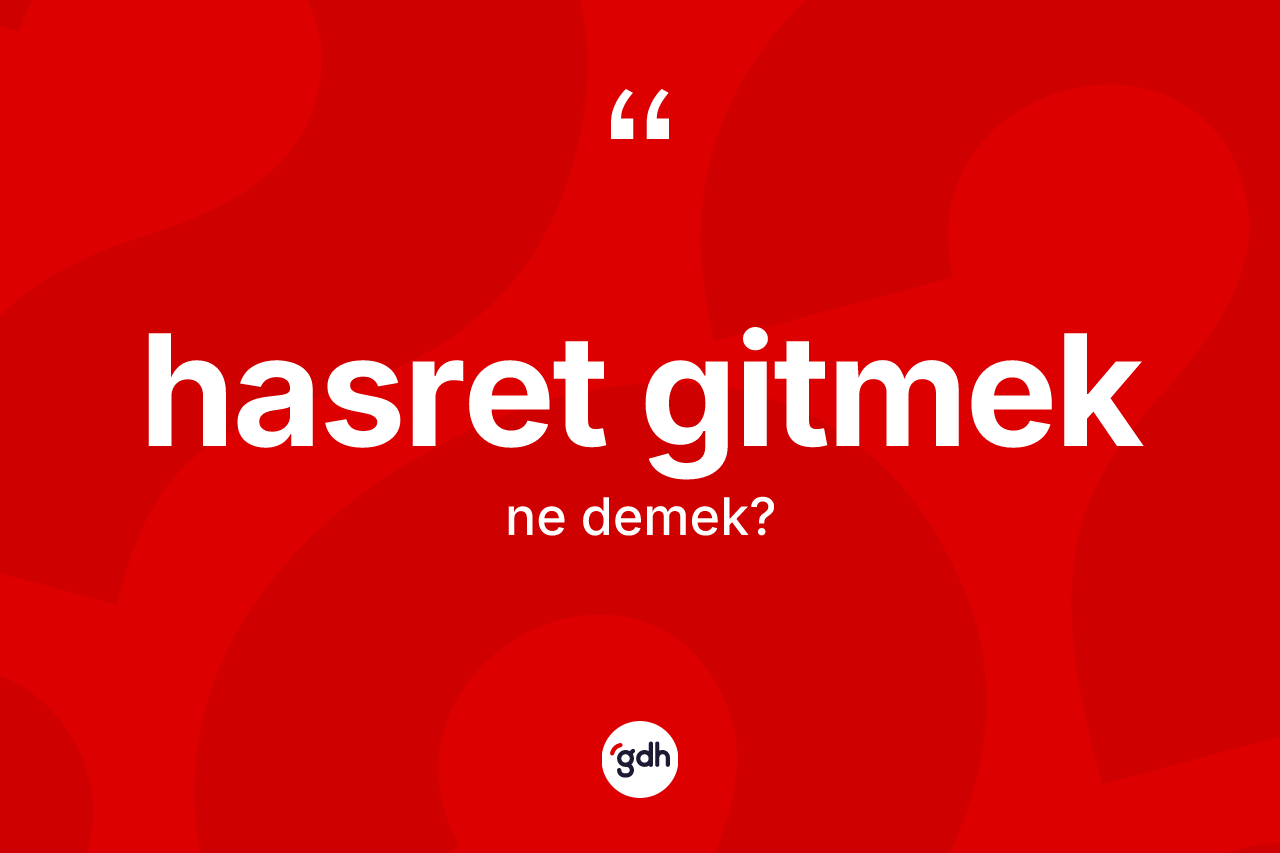 Hasret gitmek ifadesinin tanımı nedir?