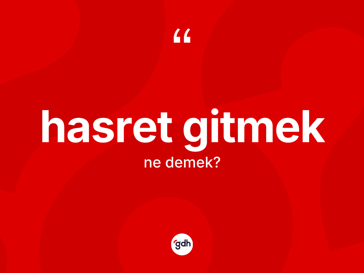 Hasret gitmek ifadesinin tanımı nedir? Hasret gitmek ifadesinin TDK tanımı nedir?
