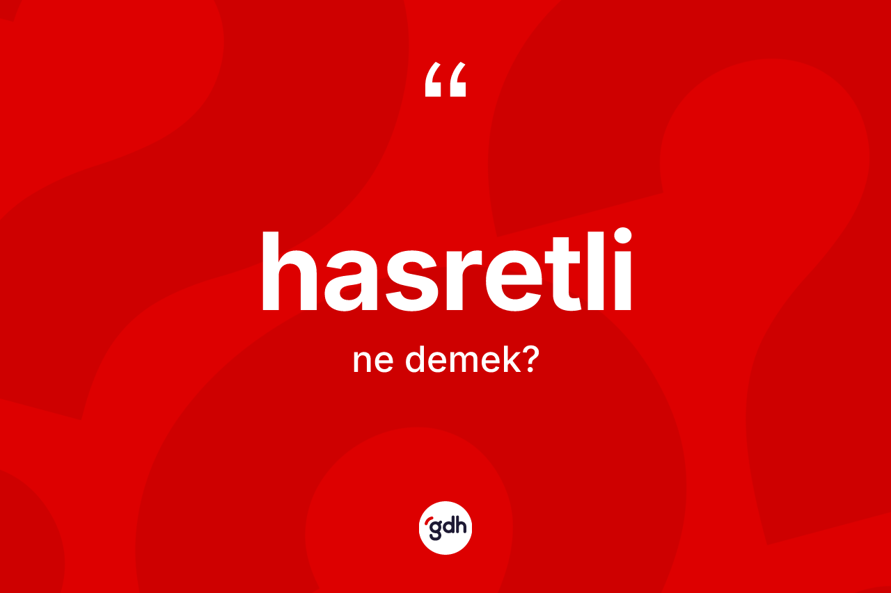 Hasretli ne anlama gelir? Hasretlinin sözlükteki anlamı nedir?
