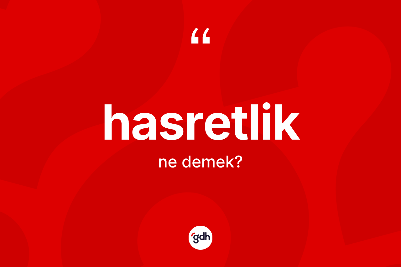 Hasretlik kelimesinin sözlükteki tanımı nedir? Hasretliğin sözlükteki anlamı nedir?