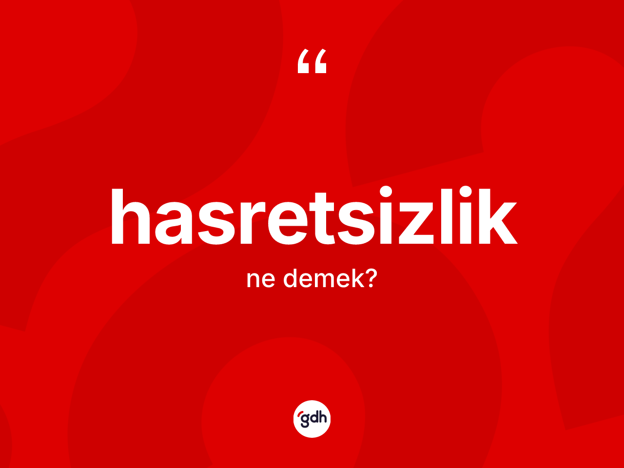 Hasretsizlik kelimesi ne demek? Hasretsizlik kelimesinin kaç farklı anlamı var?