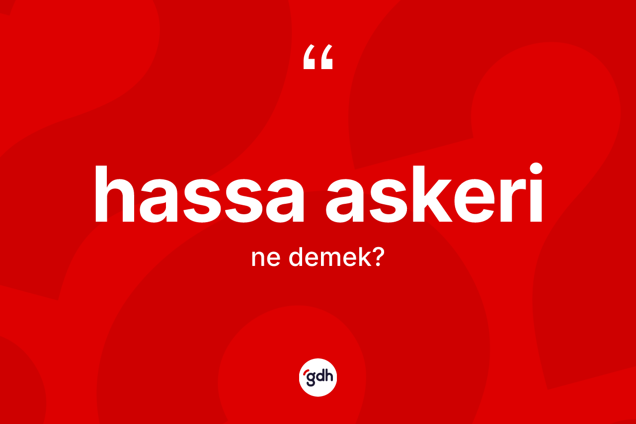 Hassa askeri kelimesi nedir? Hassa askerinin halk arasındaki kullanımı nasıldır?