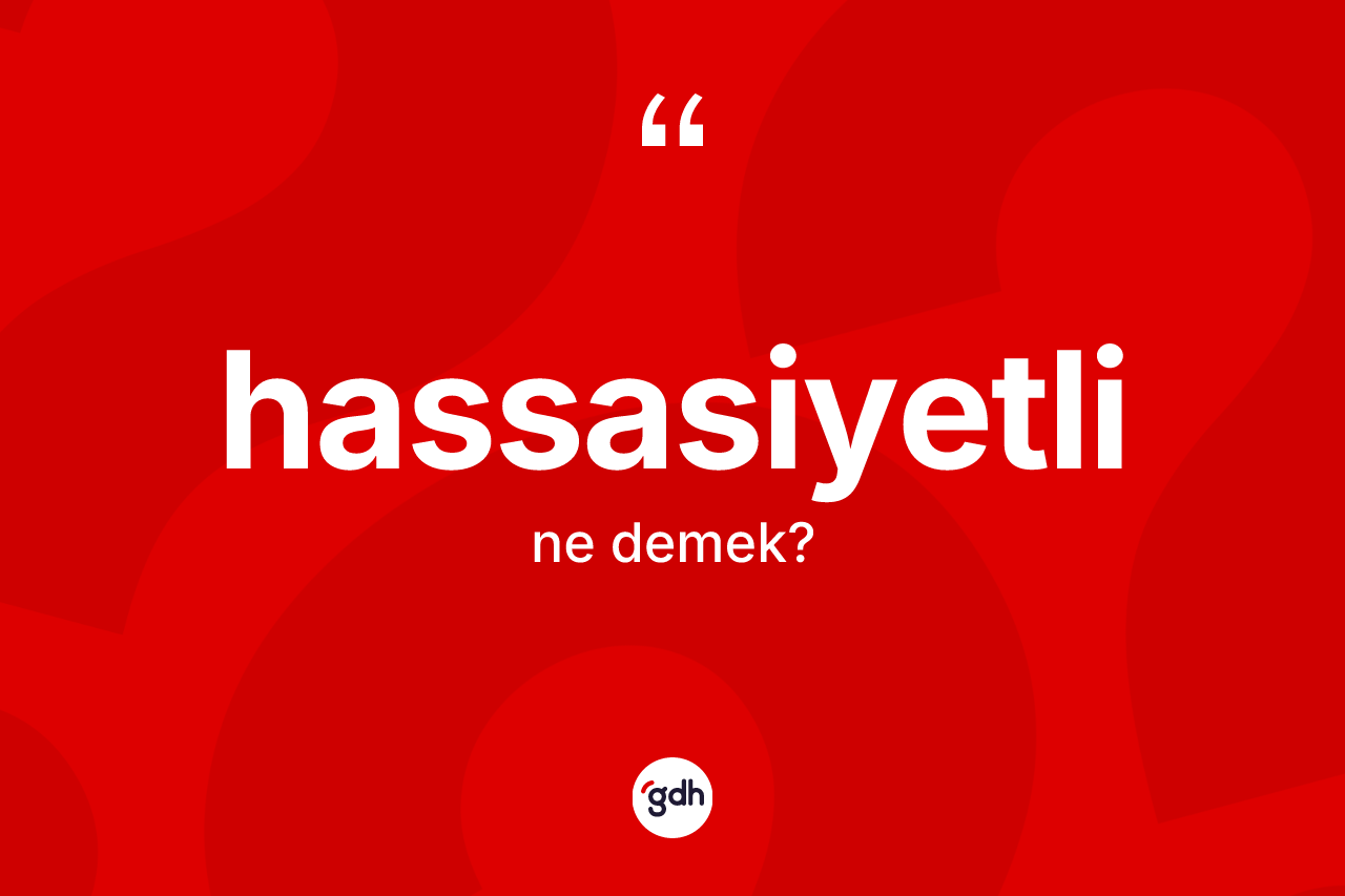 Hassasiyetli kelimesinin tanımı nedir?