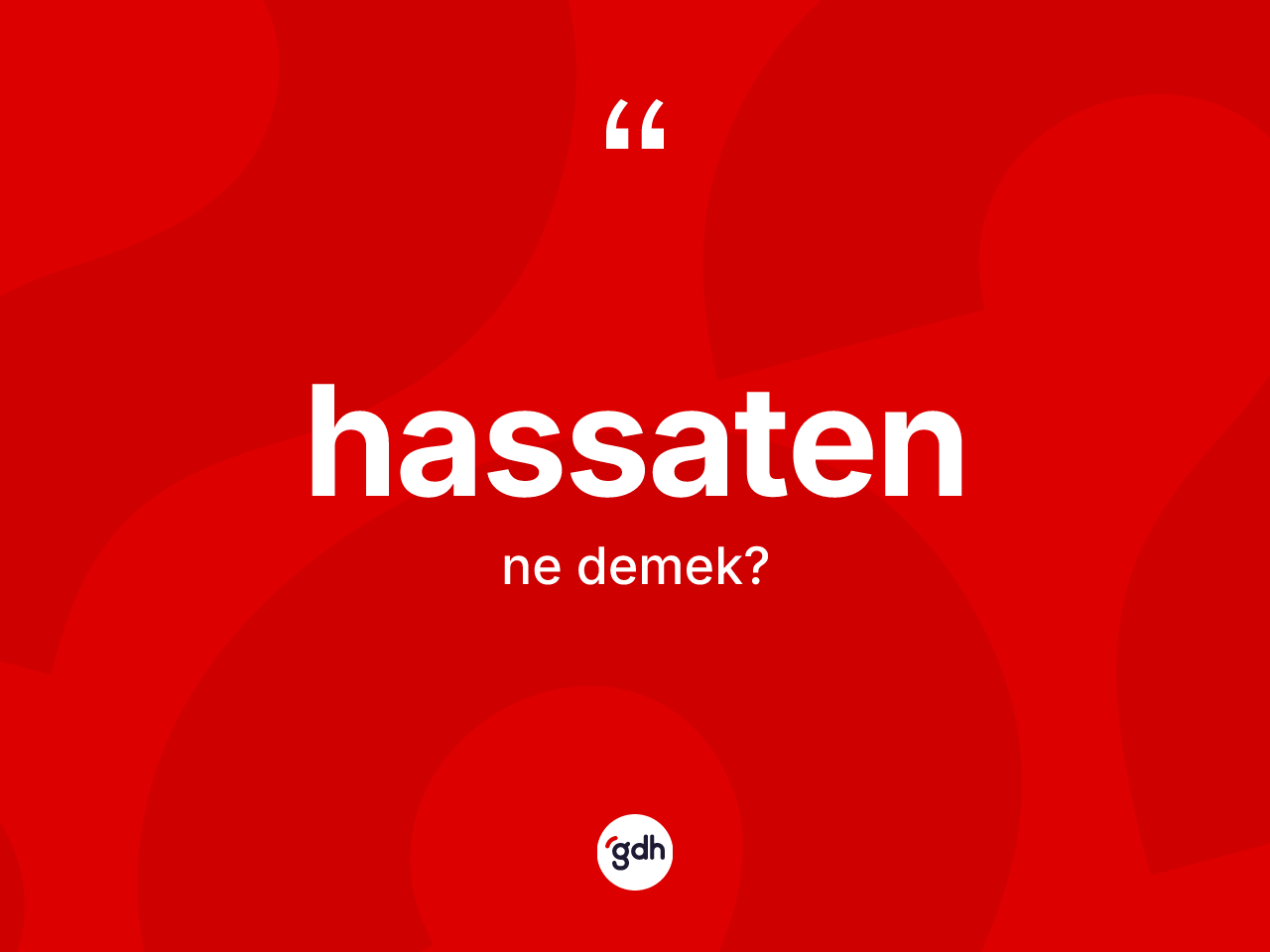 Hassaten ne anlama gelir? Hassatenin sözlükteki anlamı nedir?