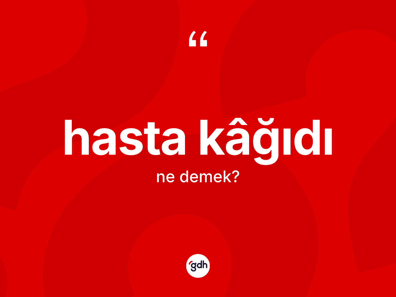 Hasta kâğıdı kelimesinin tanımı nedir? Hasta kâğıdı kelimesinin TDK'ya göre açıklaması nedir?