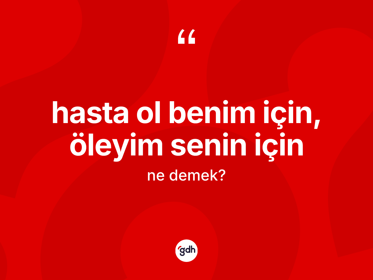 Hasta ol benim için, öleyim senin için ifadesinin tanımı nedir? Hasta ol benim için, öleyim senin için sözü hangi durumlarda kullanılır?