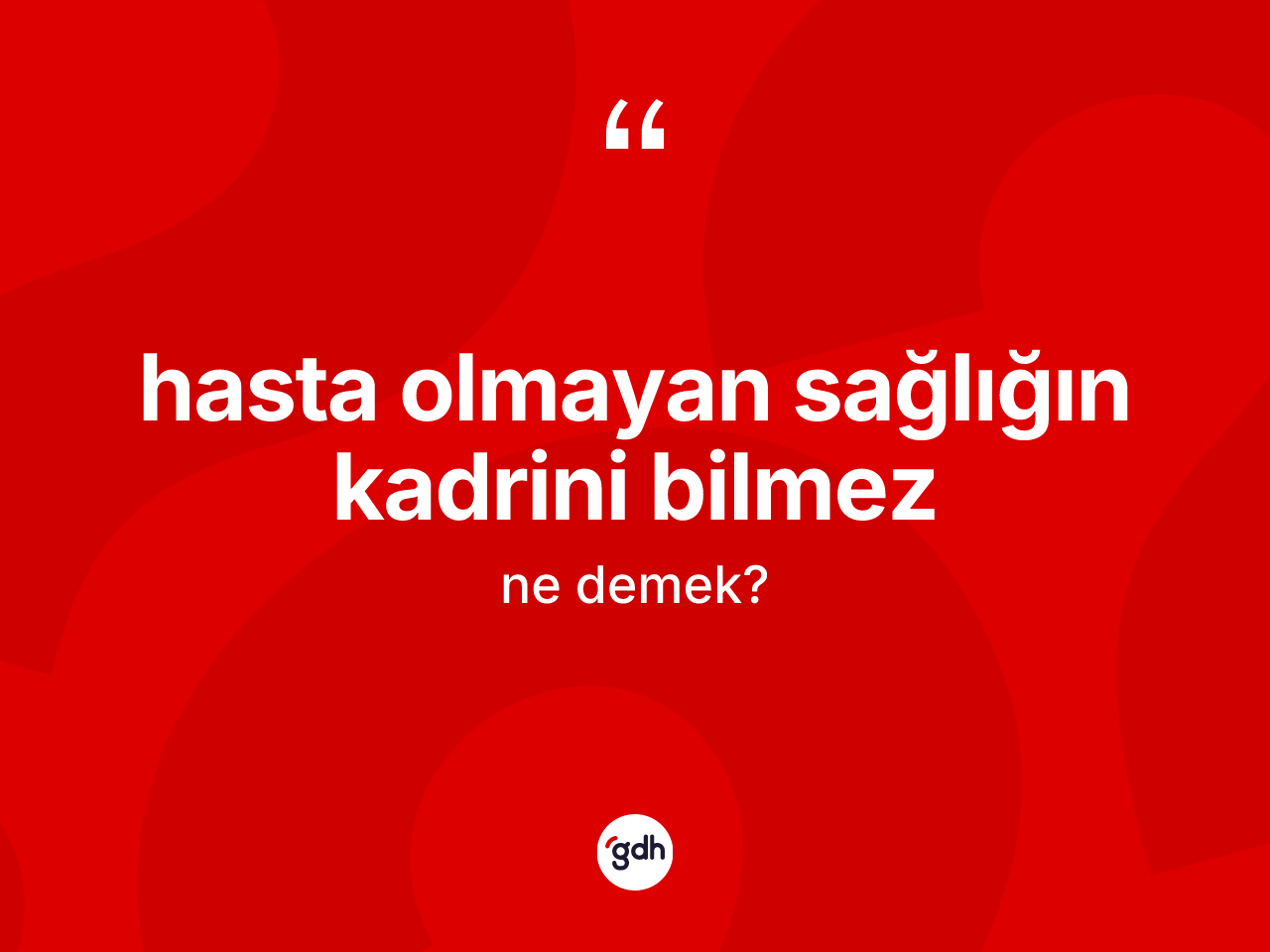 Hasta olmayan sağlığın kadrini bilmez sözü ne anlama gelir? Hasta olmayan sağlığın kadrini bilmez ifadesinin TDK'ya göre açıklaması nedir?