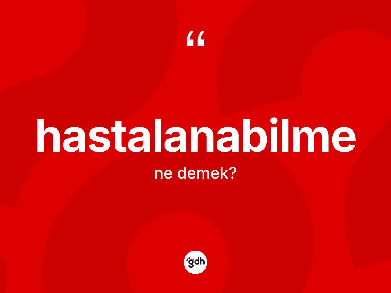 Hastalanabilme nedir? Hastalanabilmenin kısaca tanımı nedir?