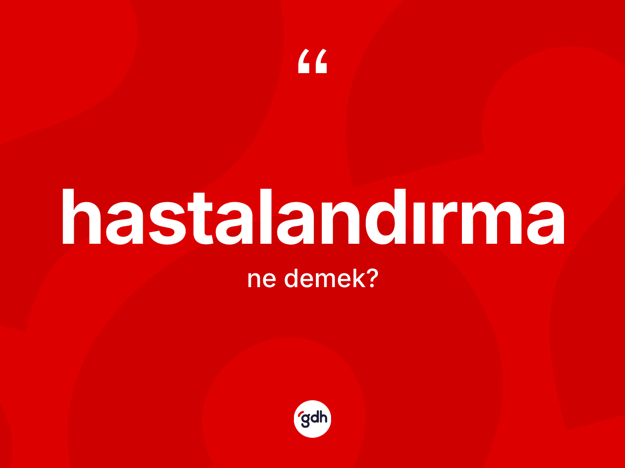 Hastalandırma kelimesinin anlamı nedir? Hastalandırma kelimesinin TDK anlamı nedir?