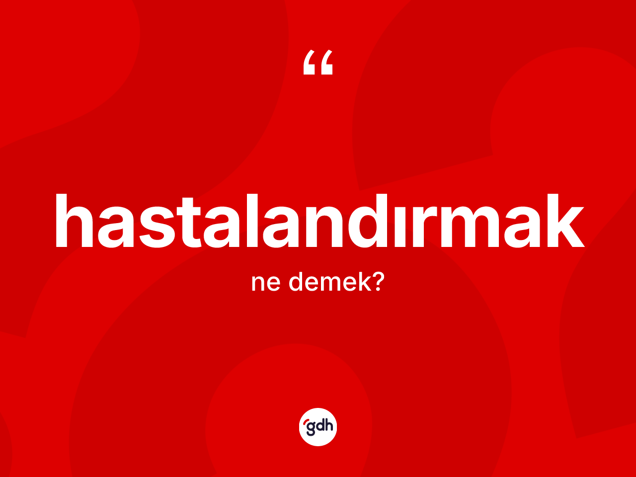 Hastalandırmak nedir? Hastalandırmağın TDK'ya göre anlamı nedir?