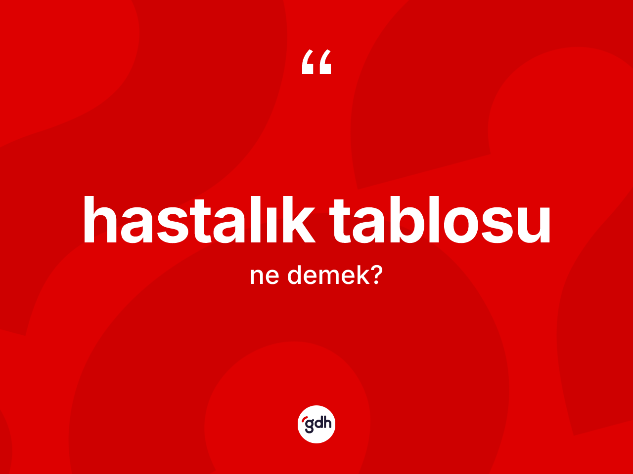 Hastalık tablosu ne demek? Hastalık tablosu kelimesinin TDK anlamı nedir?