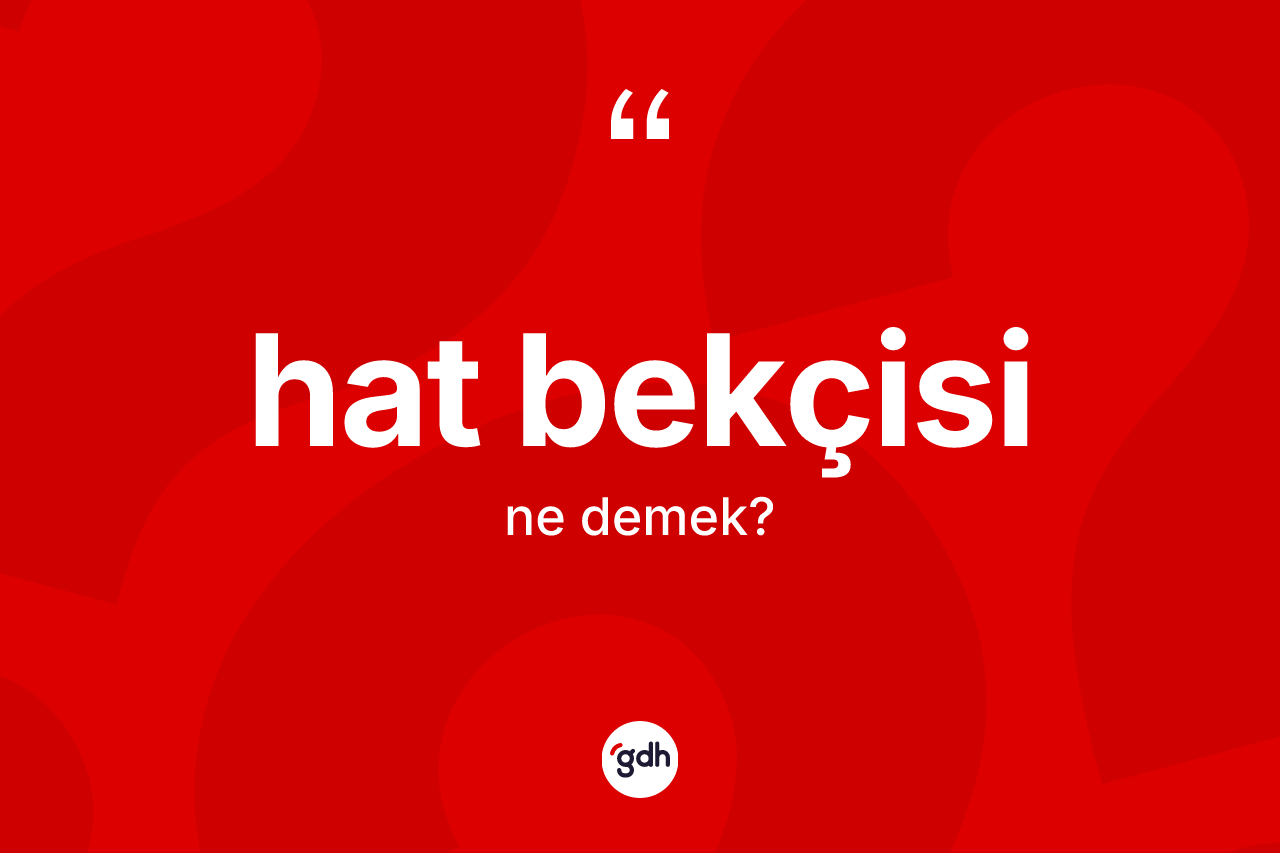 Hat bekçisi kelimesinin anlamı nedir? Hat bekçisi kelimesinin TDK anlamı nedir?