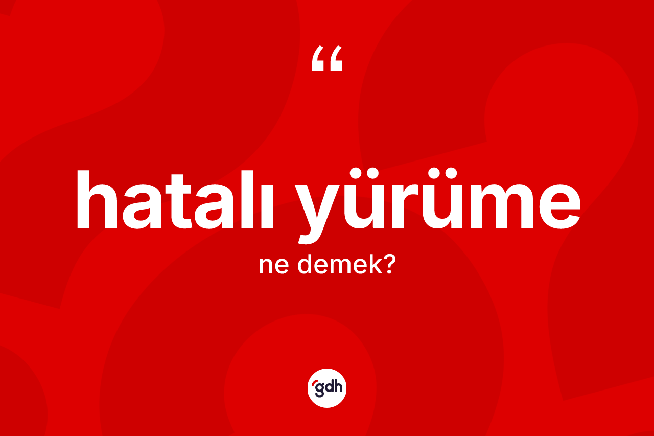 Hatalı yürüme kelimesinin anlamı nedir?