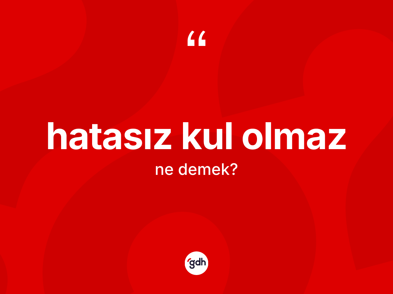 Hatasız kul olmaz ifadesinin tanımı nedir? Hatasız kul olmaz ifadesinin kaç farklı anlamı var?